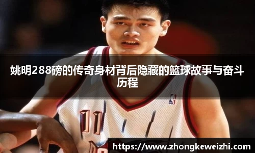 姚明288磅的传奇身材背后隐藏的篮球故事与奋斗历程